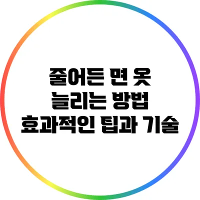 줄어든 면 옷 늘리는 방법: 효과적인 팁과 기술