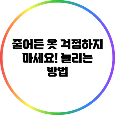 줄어든 옷? 걱정하지 마세요! 늘리는 방법