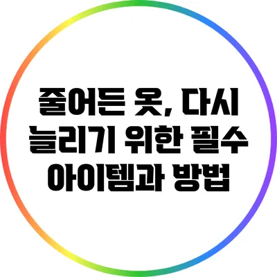 줄어든 옷, 다시 늘리기 위한 필수 아이템과 방법