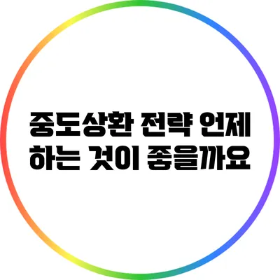 중도상환 전략: 언제 하는 것이 좋을까요?