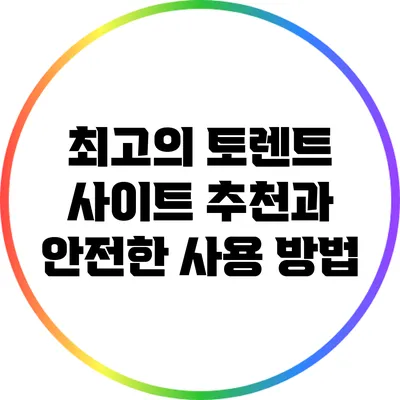 최고의 토렌트 사이트 추천과 안전한 사용 방법