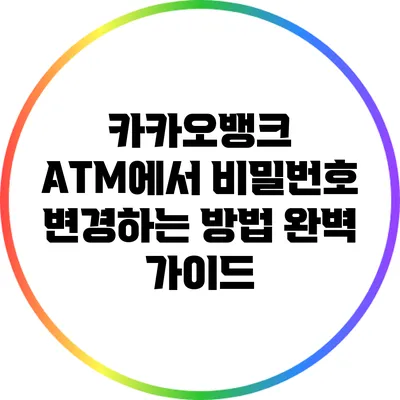 카카오뱅크 ATM에서 비밀번호 변경하는 방법 완벽 가이드