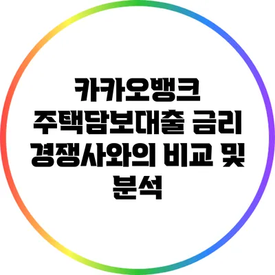 카카오뱅크 주택담보대출 금리: 경쟁사와의 비교 및 분석