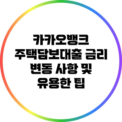 카카오뱅크 주택담보대출 금리 변동 사항 및 유용한 팁
