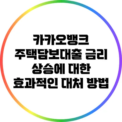카카오뱅크 주택담보대출 금리 상승에 대한 효과적인 대처 방법