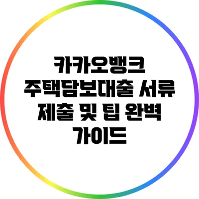 카카오뱅크 주택담보대출 서류 제출 및 팁 완벽 가이드