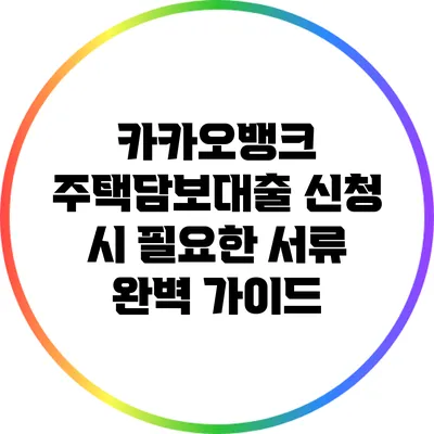 카카오뱅크 주택담보대출 신청 시 필요한 서류 완벽 가이드