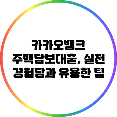 카카오뱅크 주택담보대출, 실전 경험담과 유용한 팁