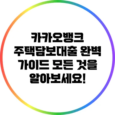 카카오뱅크 주택담보대출 완벽 가이드: 모든 것을 알아보세요!