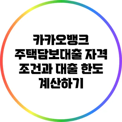 카카오뱅크 주택담보대출 자격 조건과 대출 한도 계산하기