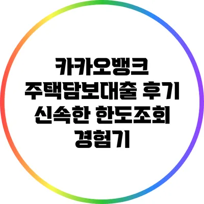 카카오뱅크 주택담보대출 후기: 신속한 한도조회 경험기