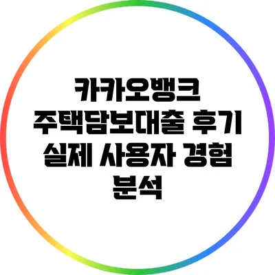 카카오뱅크 주택담보대출 후기: 실제 사용자 경험 분석