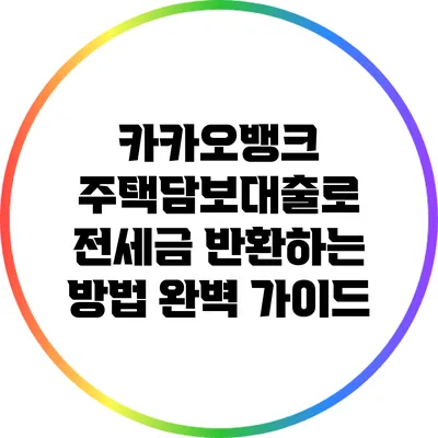 카카오뱅크 주택담보대출로 전세금 반환하는 방법 완벽 가이드