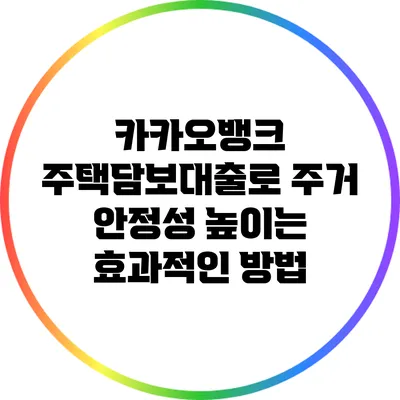 카카오뱅크 주택담보대출로 주거 안정성 높이는 효과적인 방법