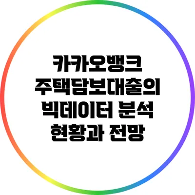 카카오뱅크 주택담보대출의 빅데이터 분석: 현황과 전망