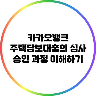 카카오뱅크 주택담보대출의 심사 승인 과정 이해하기