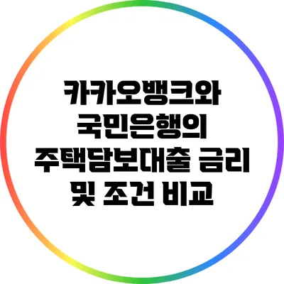 카카오뱅크와 국민은행의 주택담보대출 금리 및 조건 비교