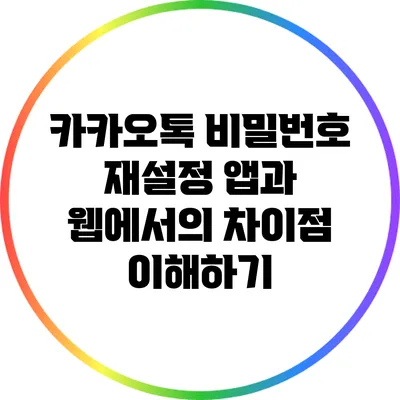 카카오톡 비밀번호 재설정: 앱과 웹에서의 차이점 이해하기