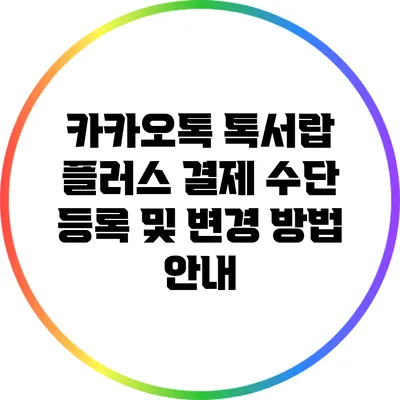 카카오톡 톡서랍 플러스 결제 수단 등록 및 변경 방법 안내