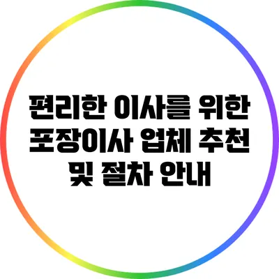 편리한 이사를 위한 포장이사 업체 추천 및 절차 안내