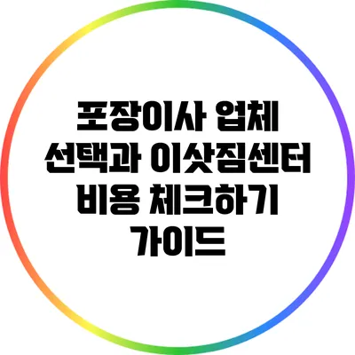 포장이사 업체 선택과 이삿짐센터 비용 체크하기 가이드