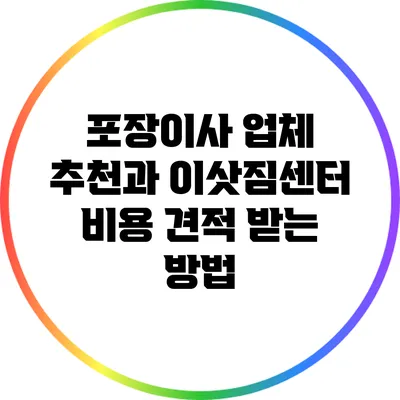 포장이사 업체 추천과 이삿짐센터 비용 견적 받는 방법