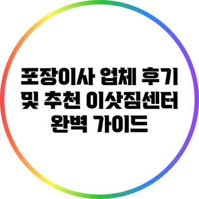 포장이사 업체 후기 및 추천 이삿짐센터 완벽 가이드