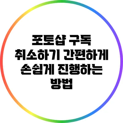 포토샵 구독 취소하기: 간편하게 손쉽게 진행하는 방법