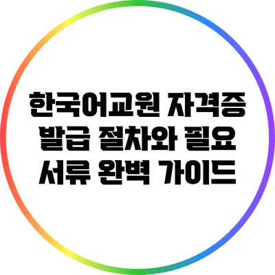 한국어교원 자격증 발급 절차와 필요 서류 완벽 가이드