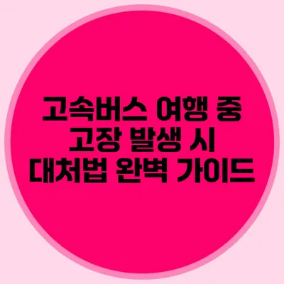 고속버스 여행 중 고장 발생 시 대처법 완벽 가이드