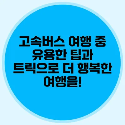 고속버스 여행 중 유용한 팁과 트릭으로 더 행복한 여행을!