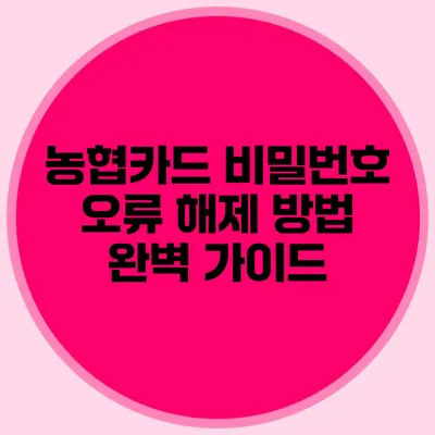 농협카드 비밀번호 오류 해제 방법 완벽 가이드