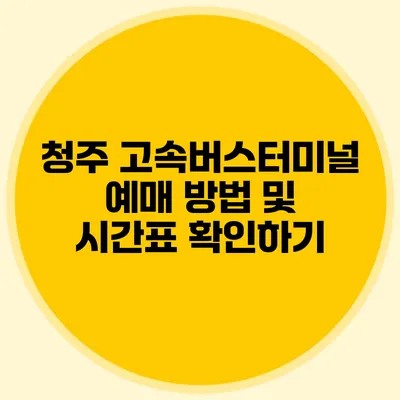 청주 고속버스터미널 예매 방법 및 시간표 확인하기