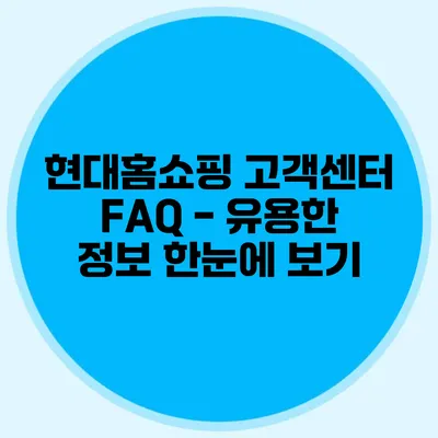 현대홈쇼핑 고객센터 FAQ - 유용한 정보 한눈에 보기