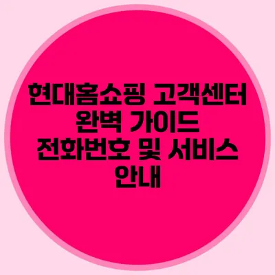 현대홈쇼핑 고객센터 완벽 가이드: 전화번호 및 서비스 안내