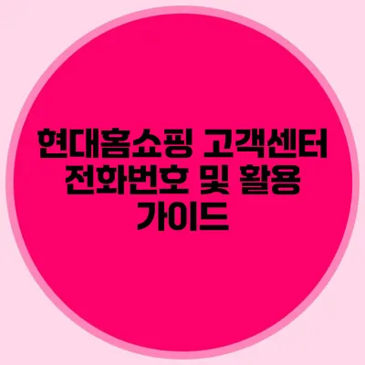 현대홈쇼핑 고객센터 전화번호 및 활용 가이드