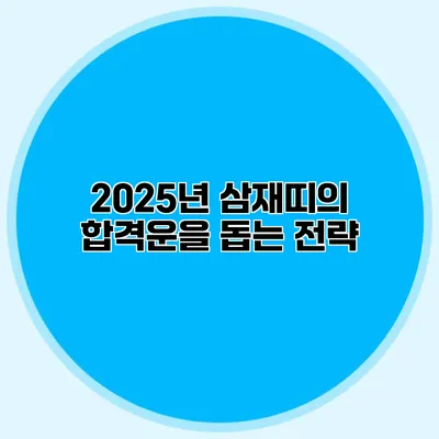 2025년 삼재띠의 합격운을 돕는 전략