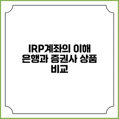 IRP계좌의 이해: 은행과 증권사 상품 비교