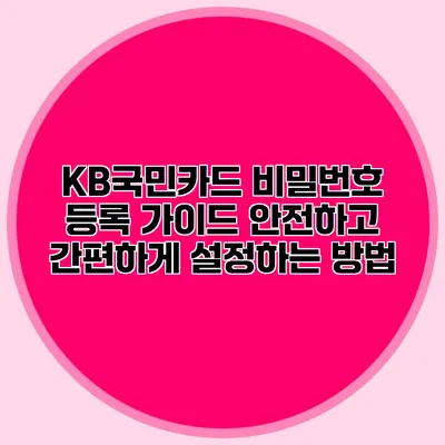 KB국민카드 비밀번호 등록 가이드: 안전하고 간편하게 설정하는 방법