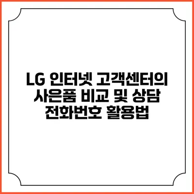LG 인터넷 고객센터의 사은품 비교 및 상담 전화번호 활용법