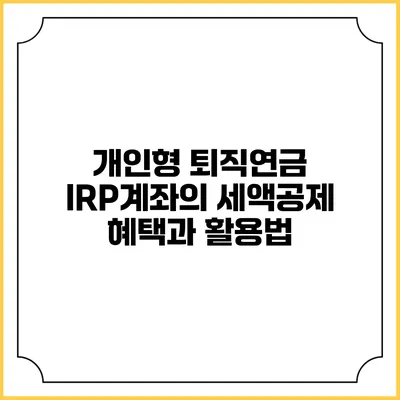 개인형 퇴직연금 IRP계좌의 세액공제 혜택과 활용법