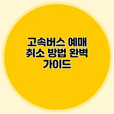 고속버스 예매 취소 방법 완벽 가이드