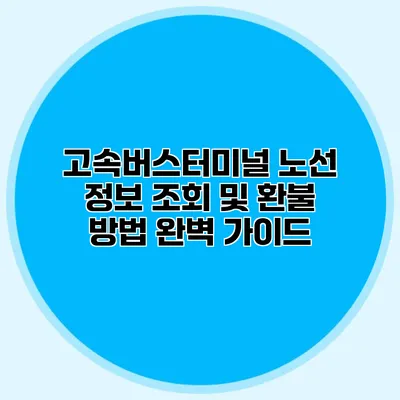 고속버스터미널 노선 정보 조회 및 환불 방법 완벽 가이드