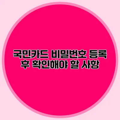 국민카드 비밀번호 등록 후 확인해야 할 사항