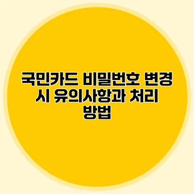 국민카드 비밀번호 변경 시 유의사항과 처리 방법