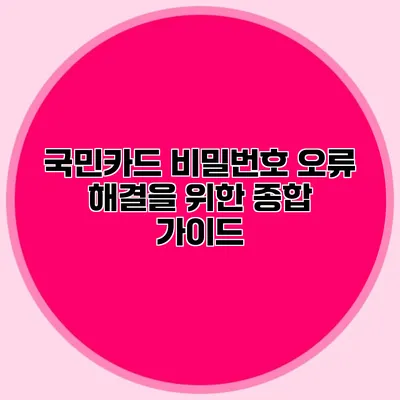 국민카드 비밀번호 오류 해결을 위한 종합 가이드