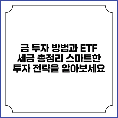 금 투자 방법과 ETF 세금 총정리: 스마트한 투자 전략을 알아보세요