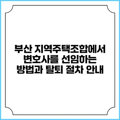 부산 지역주택조합에서 변호사를 선임하는 방법과 탈퇴 절차 안내
