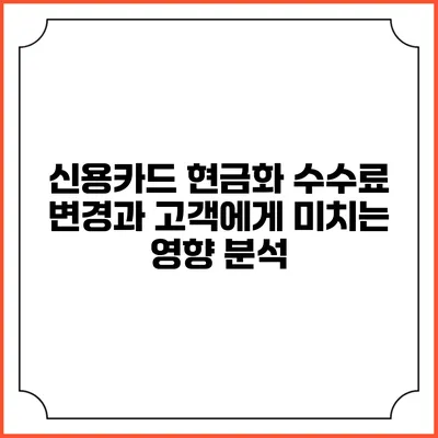 신용카드 현금화 수수료 변경과 고객에게 미치는 영향 분석
