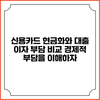 신용카드 현금화와 대출 이자 부담 비교: 경제적 부담을 이해하자